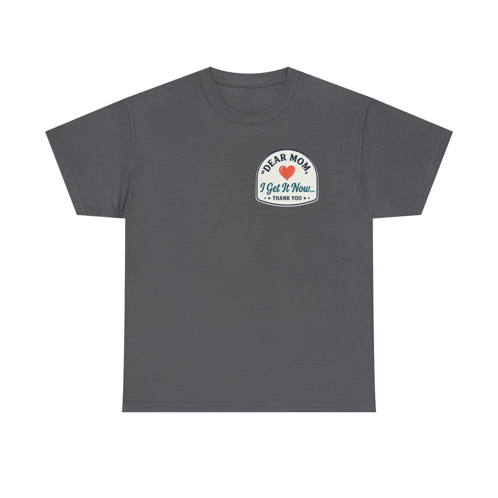 Dear mom, I get it now Cotton Tee