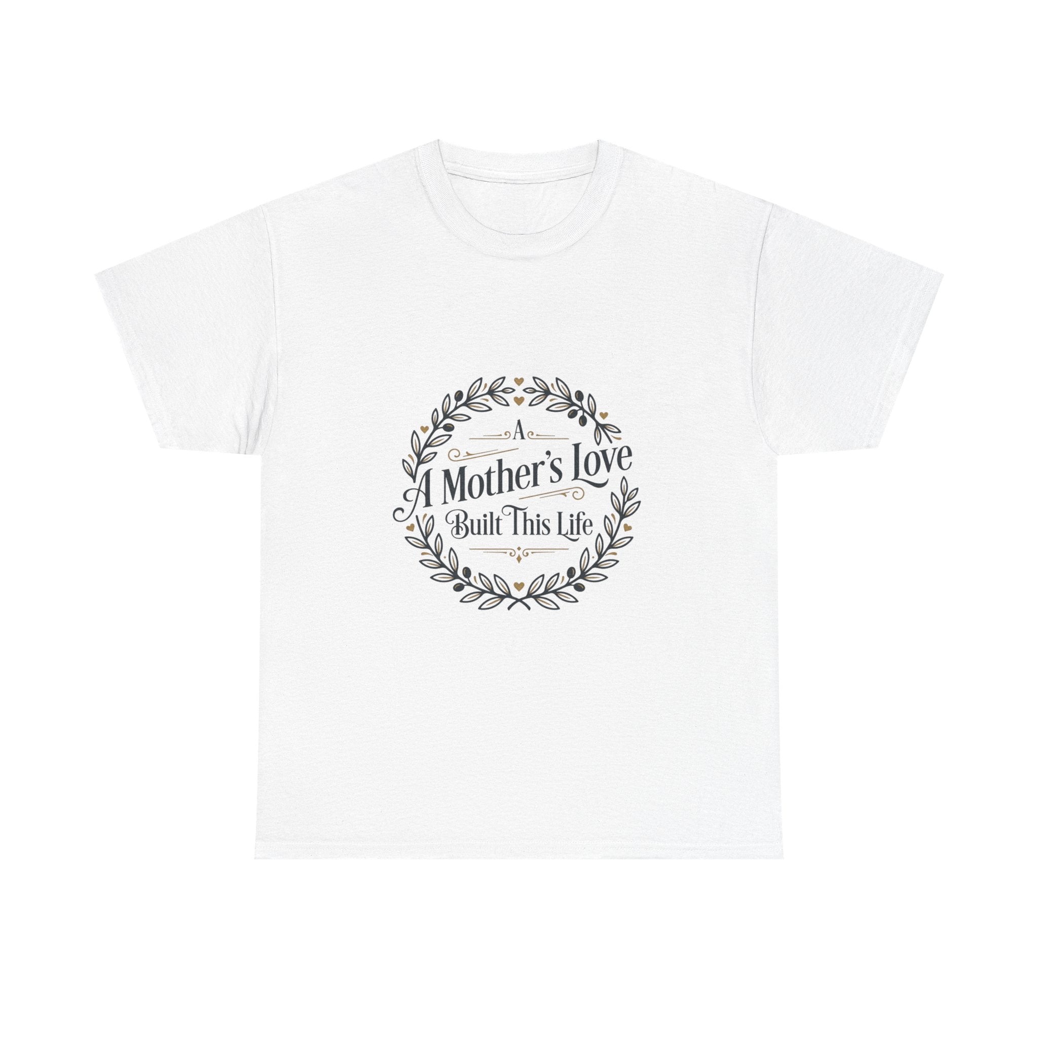 A mother's love Built this life- Mother's day Cotton Tee